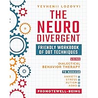 The Neurodivergent Friendly Workbook of DBT Techniques Using Dialectical Behavior Therapy To Manage Anxiety Stress Autism ADHD and Promote Well-Being (Mental Health Workbooks) The Neurodivergent Friendly Workbook of DBT Techniques Using Dialectical Behavior Therapy To Manage Anxiety Stress Autism ADHD and Promote Well-Being (Mental Health Workbooks) Paperback Audible Audiobook Kindle