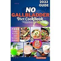 NO GALLBLADDER DIET COOKBOOK 2023 GUIDE: A Complete Guide to Eating Healthy and Feeling Your Best After Gallbladder Removal, Including Bile Management, and 4 Weeks Meal Plan NO GALLBLADDER DIET COOKBOOK 2023 GUIDE: A Complete Guide to Eating Healthy and Feeling Your Best After Gallbladder Removal, Including Bile Management, and 4 Weeks Meal Plan Kindle Paperback