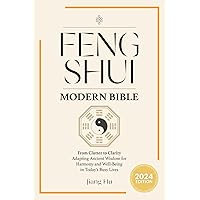 Feng Shui Modern Bible: From Clutter to Clarity - Adapting Ancient Wisdom for Harmony and Well-Being in Today's Busy Lives