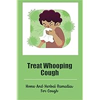 Treat Whooping Cough: Home And Herbal Remedies For Cough
