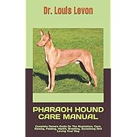PHARAOH HOUND CARE MANUAL: Complete Owners Guide On The Acquisition, Care, Raising, Feeding, Health, Breeding, Socializing And Loving Your Dog PHARAOH HOUND CARE MANUAL: Complete Owners Guide On The Acquisition, Care, Raising, Feeding, Health, Breeding, Socializing And Loving Your Dog Paperback Kindle