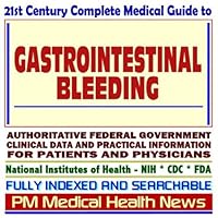 21st Century Complete Medical Guide to Gastrointestinal Bleeding, Authoritative Government Documents, Clinical References, and Practical Information for Patients and Physicians (CD-ROM)