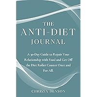 The Anti-Diet Journal: A 30-Day Guide to Repair Your Relationship with Food and Get Off the Diet Roller Coaster Once and For All