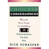 Choices and Consequences: What to Do When a Teenager Uses Alcohol/Drugs Choices and Consequences: What to Do When a Teenager Uses Alcohol/Drugs Paperback Kindle