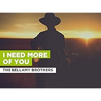 I Need More Of You in the Style of The Bellamy Brothers