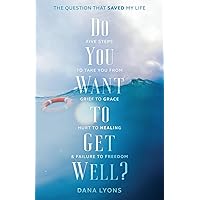 Do You Want to Get Well? The Question that Saved My Life: Five Steps to Take You From Grief to Grace, Hurt to Healing, and Failure to Freedom Do You Want to Get Well? The Question that Saved My Life: Five Steps to Take You From Grief to Grace, Hurt to Healing, and Failure to Freedom Paperback Kindle Hardcover