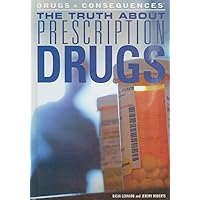 The Truth About Prescription Drugs (Drugs & Consequences) The Truth About Prescription Drugs (Drugs & Consequences) Library Binding
