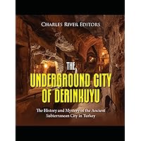 The Underground City of Derinkuyu: The History and Mystery of the Ancient Subterranean City in Turkey The Underground City of Derinkuyu: The History and Mystery of the Ancient Subterranean City in Turkey Kindle Audible Audiobook Hardcover Paperback
