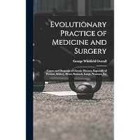 Evolutionary Practice of Medicine and Surgery: Causes and Diagnosis of Chronic Diseases, Especially of Prostate, Kidney, Heart, Stomach, Lungs, Neuroses, Etc Evolutionary Practice of Medicine and Surgery: Causes and Diagnosis of Chronic Diseases, Especially of Prostate, Kidney, Heart, Stomach, Lungs, Neuroses, Etc Hardcover Paperback