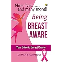 Being Breast Aware: Nine Lives….And Many More Being Breast Aware: Nine Lives….And Many More Kindle Paperback