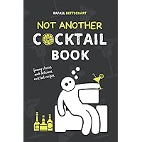 NOT ANOTHER COCKTAIL BOOK - a funny cocktail book with delicious cocktail recipes: it's like funny cookbooks for adults but with drinks NOT ANOTHER COCKTAIL BOOK - a funny cocktail book with delicious cocktail recipes: it's like funny cookbooks for adults but with drinks Paperback
