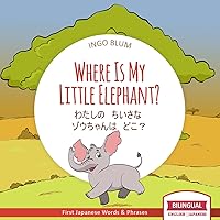Where Is My Little Elephant? - わたしの　ちいさな　ゾウちゃんは　どこ？: Bilingual English Japanese Picture Book for Ages 2-5 (Japanese Books for Children 3) Where Is My Little Elephant? - わたしの　ちいさな　ゾウちゃんは　どこ？: Bilingual English Japanese Picture Book for Ages 2-5 (Japanese Books for Children 3) Kindle Paperback