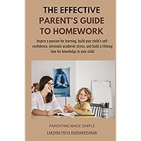 The Effective Parent's Guide to Homework: Inspire a passion for learning, build your child’s self-confidence, eliminate academic stress, and build a ... in your child (Parenting made Simple)