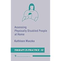 Assessing Physically Disabled People At Home (Therapy in Practice Series Book 12) Assessing Physically Disabled People At Home (Therapy in Practice Series Book 12) Kindle Paperback