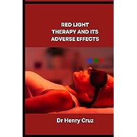 RED LIGHT THERAPY AND ITS ADVERSE EFFECTS: What the physician does not tell you about red light therapy RED LIGHT THERAPY AND ITS ADVERSE EFFECTS: What the physician does not tell you about red light therapy Paperback Kindle
