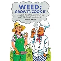 Weed: Grow It, Cook It: A simple guide to cultivating and cooking cannabis Weed: Grow It, Cook It: A simple guide to cultivating and cooking cannabis Hardcover
