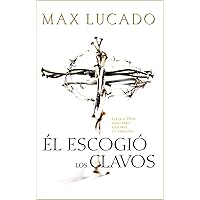 El Escogió Los Clavos Lo Que Dios Hizo Para Ganarse Tu Corazón El Escogió Los Clavos Lo Que Dios Hizo Para Ganarse Tu Corazón Paperback Kindle