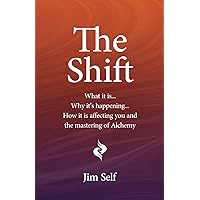 The Shift: What it is… Why it’s happening… How it’s going to affect you and the mastering of Alchemy The Shift: What it is… Why it’s happening… How it’s going to affect you and the mastering of Alchemy Paperback Kindle