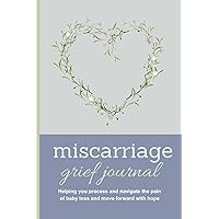 Miscarriage Grief Journal: Helping you navigate and process the pain of baby loss and move forward with hope