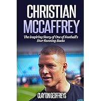 Christian McCaffrey: The Inspiring Story of One of Football's Star Running Backs (Football Biography Books) Christian McCaffrey: The Inspiring Story of One of Football's Star Running Backs (Football Biography Books) Paperback Kindle Hardcover