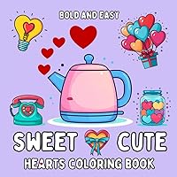 Sweet and Cute Hearts: Coloring Book with Bold and Easy Large Print Simple Designs for Adults and Kids of all ages | Mindfulness and Relaxing Coloring ... your Mind, Fun, Stress Relief and Relaxation Sweet and Cute Hearts: Coloring Book with Bold and Easy Large Print Simple Designs for Adults and Kids of all ages | Mindfulness and Relaxing Coloring ... your Mind, Fun, Stress Relief and Relaxation Paperback