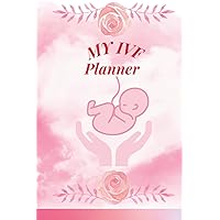 My IVF Planner: A Personal Journal Filled With Love And Hope To Capture Your IVF Journey