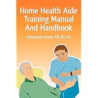 Home Health Aide Training Manual And Handbook Home Health Aide Training Manual And Handbook Paperback