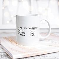 Quote White Ceramic Coffee Mug 11oz I Got Everything Sexy Smart Dutch Coffee Cup Humorous Tea Milk Juice Mug Novelty Gifts for Xmas Colleagues Girl Boy