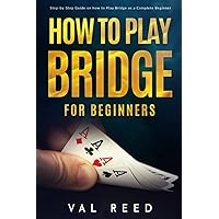 How to Play Bridge for Beginners: Step-by-Step Guide on how to Play Bridge as a Complete Beginner