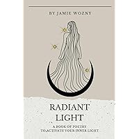 Radiant Light: A BOOK OF POETRY TO ACTIVATE YOUR INNER LIGHT Radiant Light: A BOOK OF POETRY TO ACTIVATE YOUR INNER LIGHT Paperback Kindle