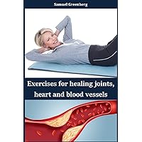 Exercises for healing joints, heart and blood vessels Exercises for healing joints, heart and blood vessels Kindle