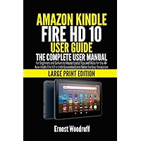 Amazon Kindle Fire HD 10 User Guide: The Complete User Manual for Beginners and Seniors to Master Useful Tips and Tricks for the All-New Kindle Fire ... for Easy Navigation (Large Print Edition) Amazon Kindle Fire HD 10 User Guide: The Complete User Manual for Beginners and Seniors to Master Useful Tips and Tricks for the All-New Kindle Fire ... for Easy Navigation (Large Print Edition) Paperback Kindle Hardcover
