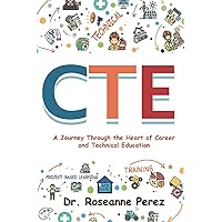 CTE: A Journey Through the Heart of Career and Technical Education CTE: A Journey Through the Heart of Career and Technical Education Kindle Paperback