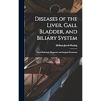 Diseases of the Liver, Gall Bladder, and Biliary System: Their Pathology, Diagnosis, and Surgical Treatment Diseases of the Liver, Gall Bladder, and Biliary System: Their Pathology, Diagnosis, and Surgical Treatment Hardcover Paperback