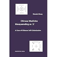 Chinese Medicine Masquerading as Yi: A Case of Chinese Self-Colonisation Chinese Medicine Masquerading as Yi: A Case of Chinese Self-Colonisation Kindle Paperback