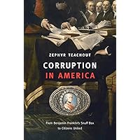 Corruption in America: From Benjamin Franklin's Snuff Box to Citizens United Corruption in America: From Benjamin Franklin's Snuff Box to Citizens United Hardcover Kindle Audible Audiobook Paperback Audio CD