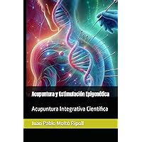 Acupuntura y Estimulación Epigenética: Acupuntura Integrativa Científica (Spanish Edition) Acupuntura y Estimulación Epigenética: Acupuntura Integrativa Científica (Spanish Edition) Paperback Kindle
