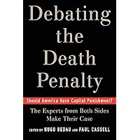 Debating the Death Penalty: Should America Have Capital Punishment? The Experts on Both Sides Make Their Case Debating the Death Penalty: Should America Have Capital Punishment? The Experts on Both Sides Make Their Case Paperback Kindle Hardcover
