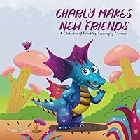 Charly Makes New Friends: A Celebration of Friendship, Encouraging Kindness