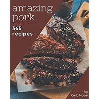 365 Amazing Pork Recipes: Making More Memories in your Kitchen with Pork Cookbook! 365 Amazing Pork Recipes: Making More Memories in your Kitchen with Pork Cookbook! Paperback Kindle