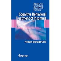 Cognitive Behavioral Treatment of Insomnia: A Session-by-Session Guide Cognitive Behavioral Treatment of Insomnia: A Session-by-Session Guide Kindle Hardcover
