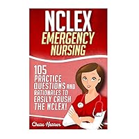 NCLEX: Emergency Nursing: 105 Practice Questions & Rationales to EASILY Crush the NCLEX Exam! (Nursing Review Questions and RN Comprehensive Content Guide, NCLEX-RN Trainer, Test Success) NCLEX: Emergency Nursing: 105 Practice Questions & Rationales to EASILY Crush the NCLEX Exam! (Nursing Review Questions and RN Comprehensive Content Guide, NCLEX-RN Trainer, Test Success) Paperback Kindle