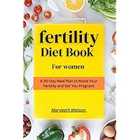 Fertility Diet Book for Women: A 30-Day meal plan to boost your fertility and get you pregnant Fertility Diet Book for Women: A 30-Day meal plan to boost your fertility and get you pregnant Paperback Kindle Hardcover