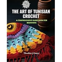 The Art of Tunisian Crochet: A Comprehensive Guide Book for Beginners