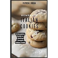 Homemade Italian Cookies: A Complete Guide to Making Timeless Italian Treats Homemade Italian Cookies: A Complete Guide to Making Timeless Italian Treats Paperback Kindle