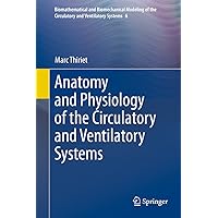 Anatomy and Physiology of the Circulatory and Ventilatory Systems (Biomathematical and Biomechanical Modeling of the Circulatory and Ventilatory Systems Book 6) Anatomy and Physiology of the Circulatory and Ventilatory Systems (Biomathematical and Biomechanical Modeling of the Circulatory and Ventilatory Systems Book 6) Kindle Hardcover Paperback