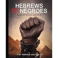 HEBREWS TO NEGROES: WAKE UP BLACK AMERICA!