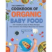 The Complete Cookbook of Organic Baby Food: 170+ Healthy & Easy to Make Recipes that Contains Your Baby's Meal Plan till Toddler