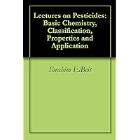Lectures on Pesticides: Basic Chemistry, Classification, Properties and Application Lectures on Pesticides: Basic Chemistry, Classification, Properties and Application Kindle