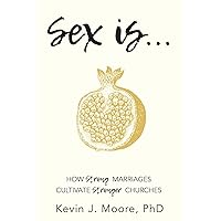 Sex Is…: How Strong Marriages Cultivate Stronger Churches Sex Is…: How Strong Marriages Cultivate Stronger Churches Paperback Kindle